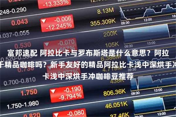 富邦速配 阿拉比卡与罗布斯塔是什么意思？阿拉比卡咖啡等于精品咖啡吗？新手友好的精品阿拉比卡浅中深烘手冲咖啡豆推荐